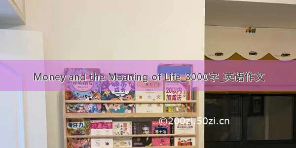 Money and the Meaning of Life_3000字_英语作文