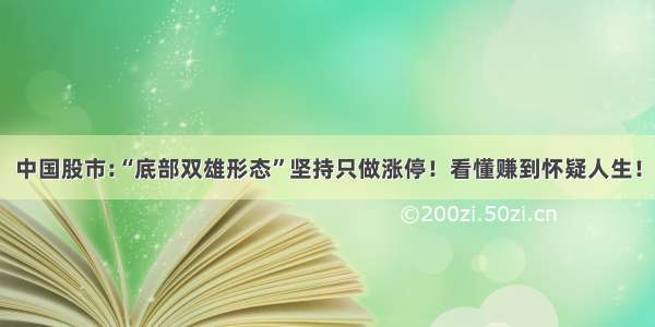 中国股市:“底部双雄形态”坚持只做涨停！看懂赚到怀疑人生！