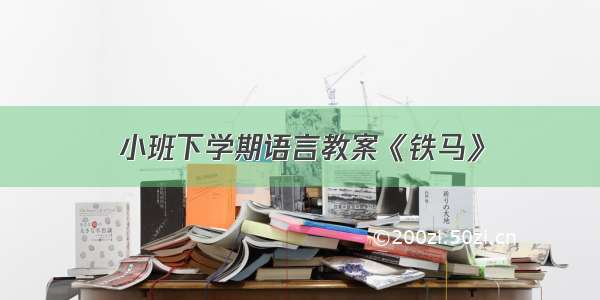 小班下学期语言教案《铁马》