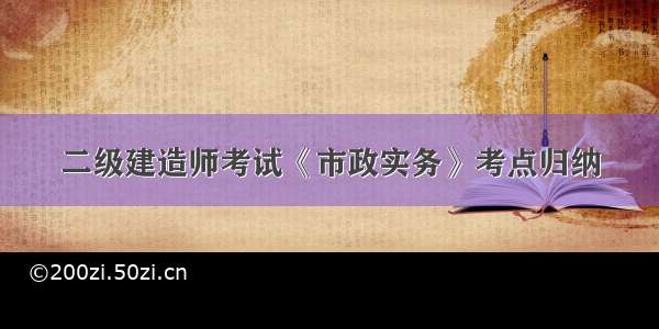 二级建造师考试《市政实务》考点归纳