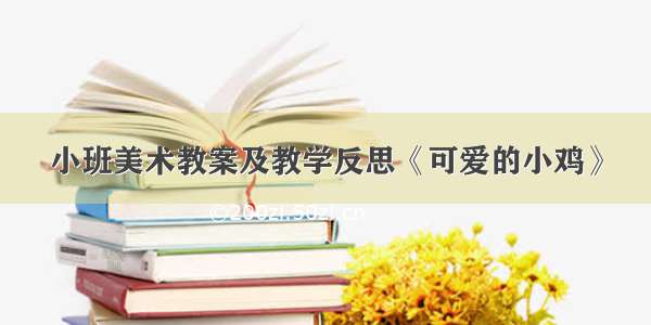 小班美术教案及教学反思《可爱的小鸡》