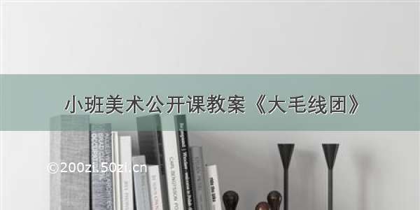 小班美术公开课教案《大毛线团》