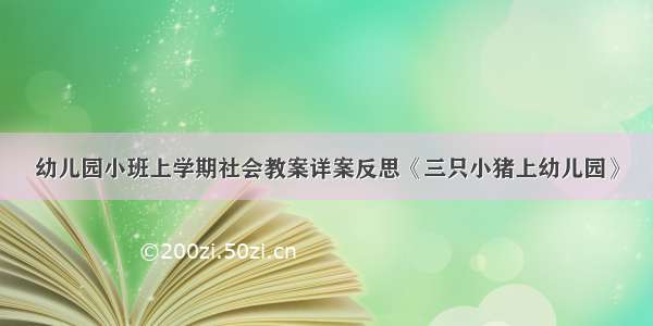 幼儿园小班上学期社会教案详案反思《三只小猪上幼儿园》