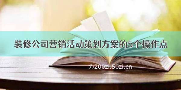 装修公司营销活动策划方案的5个操作点