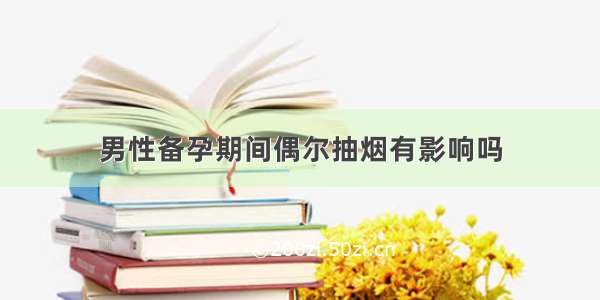 男性备孕期间偶尔抽烟有影响吗