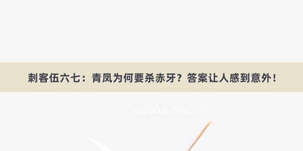 刺客伍六七：青凤为何要杀赤牙？答案让人感到意外！