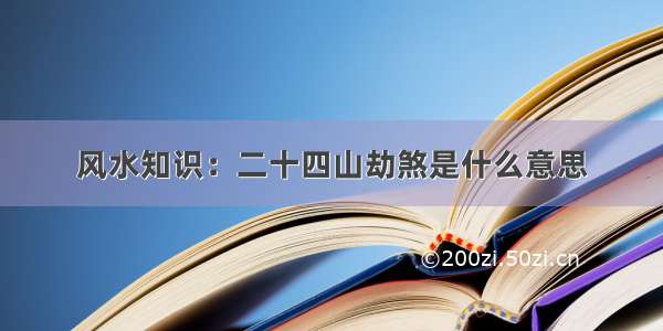 风水知识：二十四山劫煞是什么意思