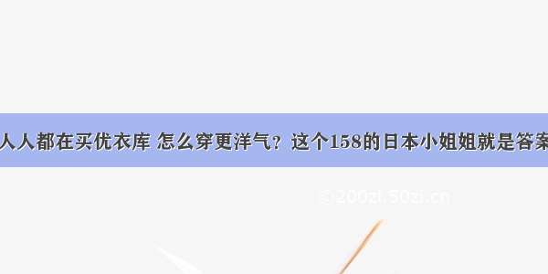 人人都在买优衣库 怎么穿更洋气？这个158的日本小姐姐就是答案