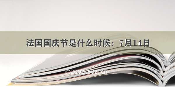 法国国庆节是什么时候：7月14日