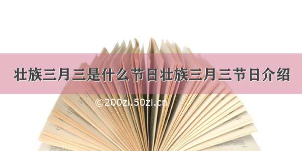 壮族三月三是什么节日壮族三月三节日介绍