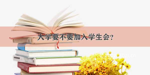 大学要不要加入学生会？