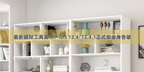 最新越狱工具发布：iOS 13.4/13.4.1正式版金身告破