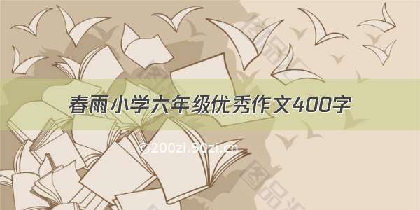 春雨小学六年级优秀作文400字