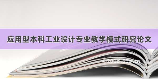 应用型本科工业设计专业教学模式研究论文