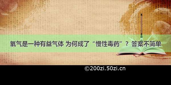 氧气是一种有益气体 为何成了“慢性毒药”？答案不简单