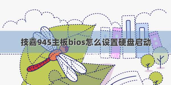 技嘉945主板bios怎么设置硬盘启动