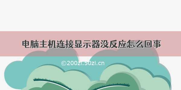 电脑主机连接显示器没反应怎么回事