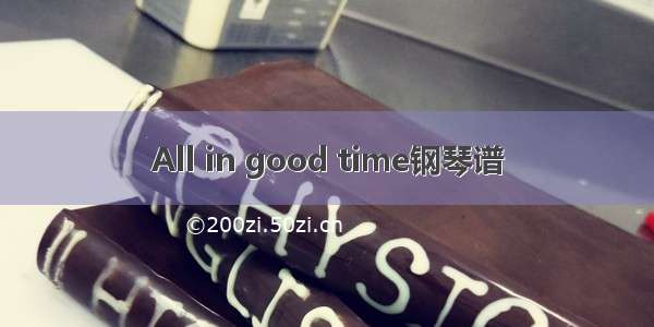 All in good time钢琴谱