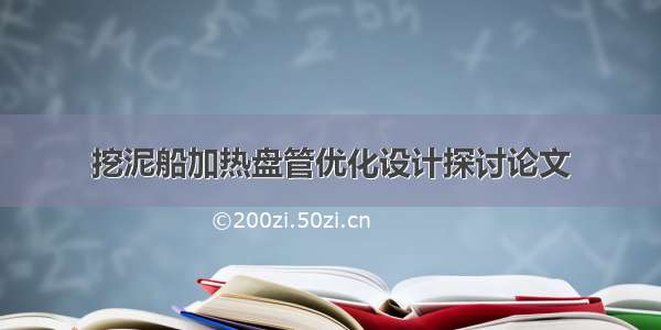 挖泥船加热盘管优化设计探讨论文