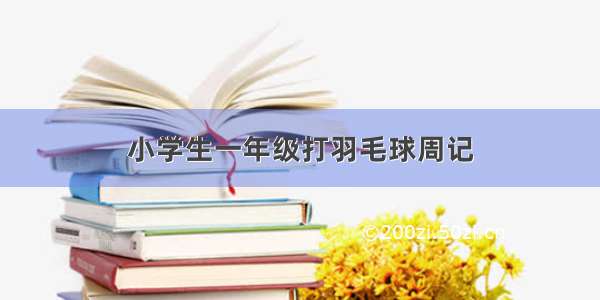 小学生一年级打羽毛球周记