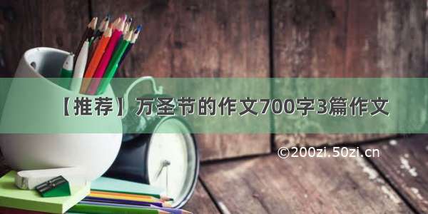 【推荐】万圣节的作文700字3篇作文