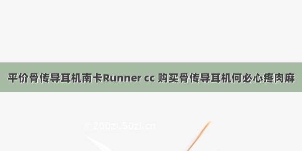 平价骨传导耳机南卡Runner cc 购买骨传导耳机何必心疼肉麻