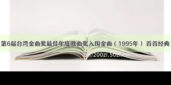 第6届台湾金曲奖最佳年度歌曲奖入围金曲（1995年） 首首经典