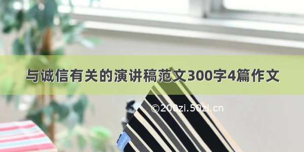 与诚信有关的演讲稿范文300字4篇作文