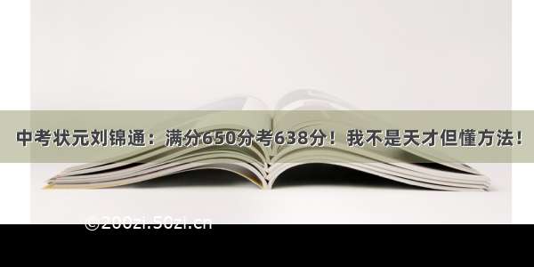 中考状元刘锦通：满分650分考638分！我不是天才但懂方法！