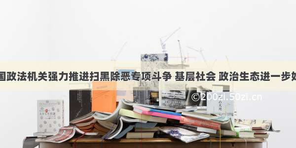 全国政法机关强力推进扫黑除恶专项斗争 基层社会 政治生态进一步好转