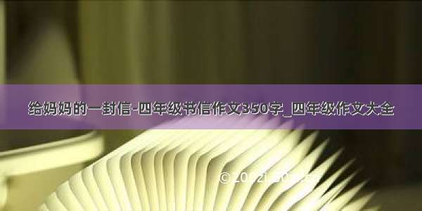 给妈妈的一封信-四年级书信作文350字_四年级作文大全