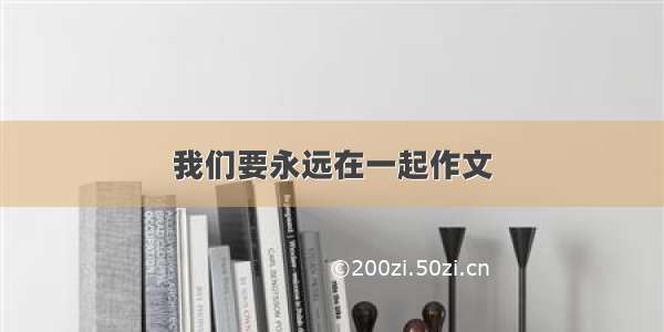 我们要永远在一起作文