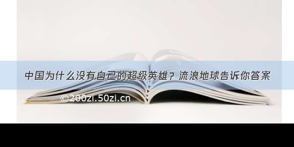 中国为什么没有自己的超级英雄？流浪地球告诉你答案