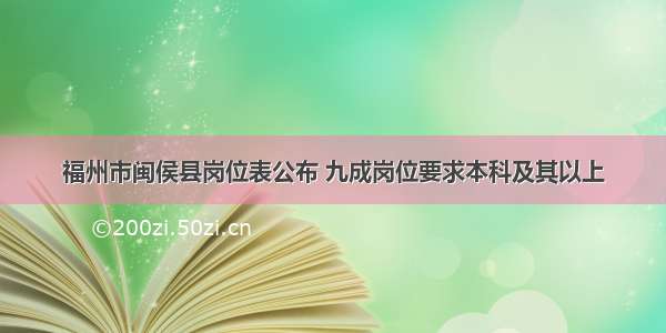 福州市闽侯县岗位表公布 九成岗位要求本科及其以上