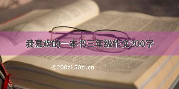 我喜欢的一本书三年级作文200字