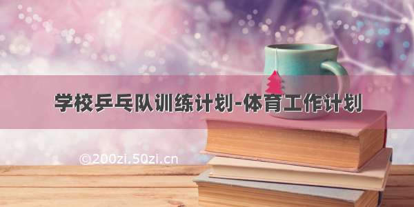 学校乒乓队训练计划-体育工作计划