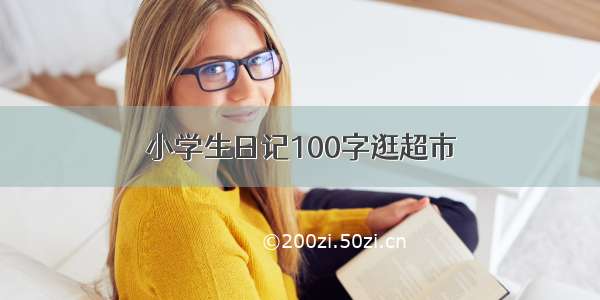 小学生日记100字逛超市