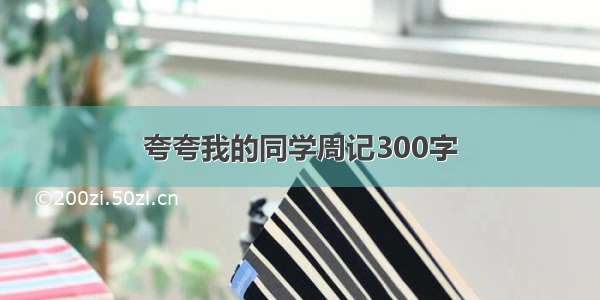 夸夸我的同学周记300字