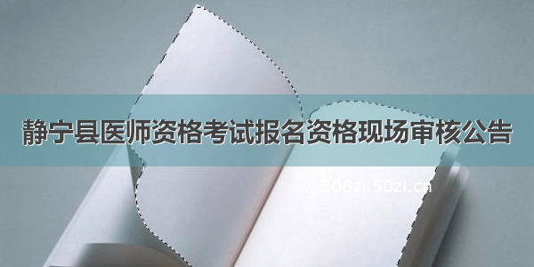 静宁县医师资格考试报名资格现场审核公告