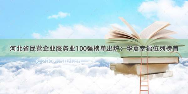 河北省民营企业服务业100强榜单出炉：华夏幸福位列榜首