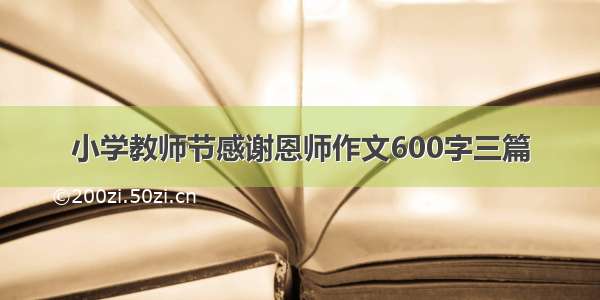 小学教师节感谢恩师作文600字三篇