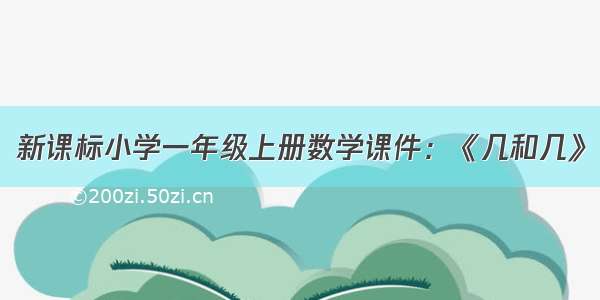 新课标小学一年级上册数学课件：《几和几》