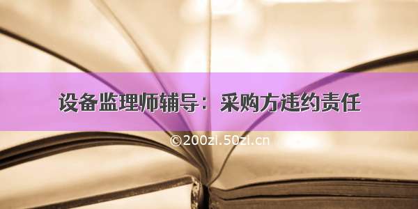 设备监理师辅导：采购方违约责任