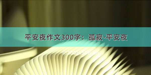 平安夜作文300字：孤寂·平安夜