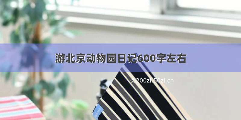 游北京动物园日记600字左右