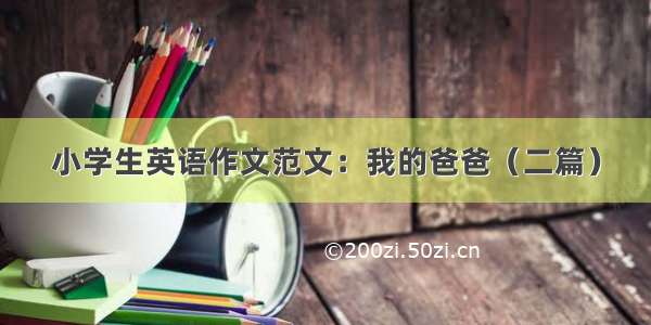 小学生英语作文范文：我的爸爸（二篇）