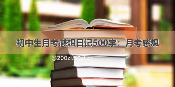 初中生月考感想日记500字：月考感想