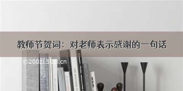 教师节贺词：对老师表示感谢的一句话