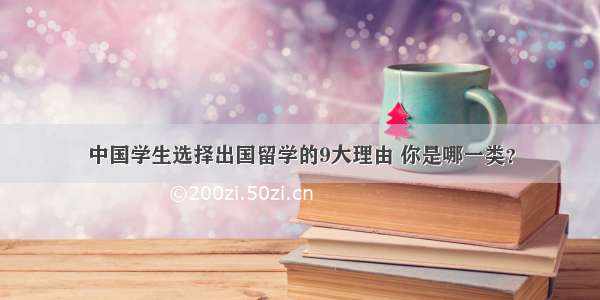 中国学生选择出国留学的9大理由 你是哪一类？