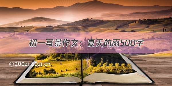 初一写景作文：夏天的雨500字